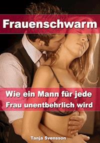 Frauenschwarm - Wie ein Mann für jede Frau unentbehrlich wird - Tanja Svensson - E-Book