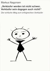 "Verkäufer werden ist nicht schwer, Verkäufer sein dagegen auch nicht!" - Markus Nagorsen - E-Book