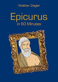 Epicurus in 60 Minutes - Walther Ziegler - E-Book