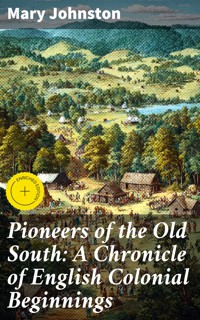 Pioneers of the Old South: A Chronicle of English Colonial Beginnings - Mary Johnston - E-Book