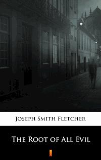 The Root of All Evil - Joseph Smith Fletcher - E-Book