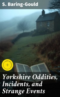 Yorkshire Oddities, Incidents, and Strange Events - S. Baring Gould - E-Book