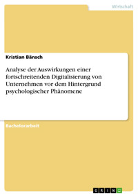 Analyse der Auswirkungen einer fortschreitenden Digitalisierung von Unternehmen vor dem Hintergrund psychologischer Phänomene - Kristian Bänsch - E-Book