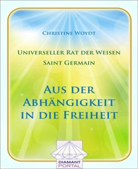Universeller Rat der Weisen - Saint Germain: Aus der Abhängigkeit in die Freiheit - Christine Woydt - E-Book