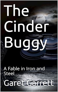 The Cinder Buggy / A Fable in Iron and Steel - Garet Garrett - E-Book