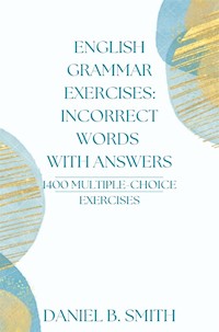 English Grammar Exercises: Incorrect Words With Answers - Daniel B. Smith - E-Book