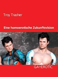 Eine homoerotische Zukunftsvision - Troy Trasher - E-Book