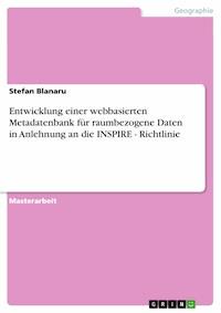 Entwicklung einer webbasierten Metadatenbank für raumbezogene Daten in Anlehnung an die INSPIRE - Richtlinie - Stefan Blanaru - E-Book