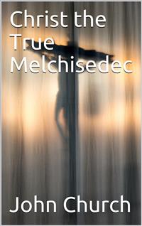 Christ the True Melchisedec - John Church - E-Book