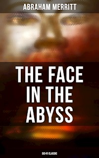THE FACE IN THE ABYSS: Sci-Fi Classic - Abraham Merritt - E-Book