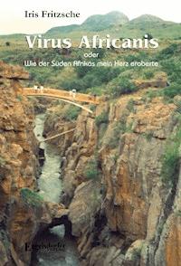 Virus Africanis oder Wie der Süden Afrikas mein Herz eroberte - Iris Fritzsche - E-Book