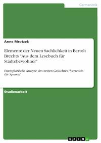 Elemente der Neuen Sachlichkeit in Bertolt Brechts "Aus dem Lesebuch für Städtebewohner" - Anne Mrotzek - E-Book