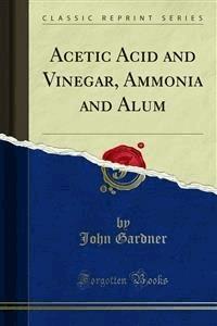Acetic Acid and Vinegar, Ammonia and Alum - John Gardner - E-Book