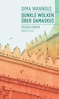 Dunkle Wolken über Damaskus - Dima Wannous - E-Book