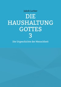 Die Haushaltung Gottes Band 3 - Jakob Lorber - E-Book
