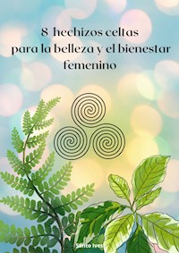 8 hechizos celtas para la belleza y el bienestar femenino - Santo Ives - E-Book