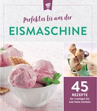 Perfektes Eis aus der Eismaschine -  - E-Book