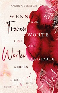 Wenn aus Tränen Worte und aus Worten Gedichte werden - Andrea Benesch - E-Book