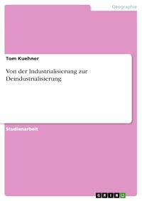 Von der Industrialisierung zur Deindustrialisierung - Tom Kuehner - kostenlos E-Book