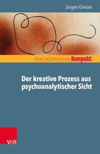 Der kreative Prozess aus psychoanalytischer Sicht - Jürgen Grieser - E-Book