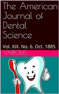 The American Journal of Dental Science, Vol. XIX. No. 6. Oct. 1885 - Various - E-Book