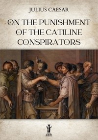 On the Punishment of the Catiline Conspirators - Julius Caesar - E-Book