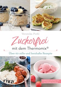Zuckerfrei mit dem Thermomix® - Veronika Pichl - E-Book
