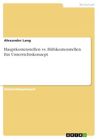 Hauptkostenstellen vs. Hilfskostenstellen. Ein Unterrichtskonzept - Alexander Lang - E-Book