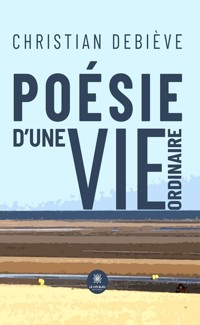 Poésie d’une vie ordinaire - Christian Debiève - E-Book