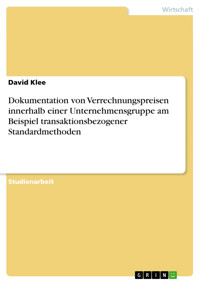 Dokumentation von Verrechnungspreisen innerhalb einer Unternehmensgruppe am Beispiel transaktionsbezogener Standardmethoden - David Klee - E-Book