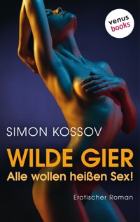 Wilde Gier - Alle wollen heißen Sex! - Simon Kossov - E-Book