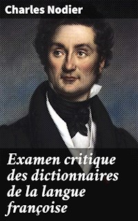 Examen critique des dictionnaires de la langue françoise - Charles Nodier - E-Book
