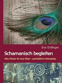 Schamanisch begleiten - Eva Gütlinger - E-Book