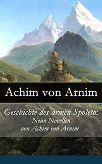 Geschichte des armen Spoleto: Neun Novellen von Achim von Arnim - Achim von Arnim - E-Book