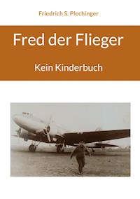 Fred der Flieger - Friedrich S. Plechinger - E-Book