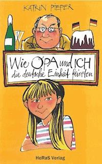 Wie Opa und ich die Deutsche Einheit feierten - Katrin Pieper - E-Book