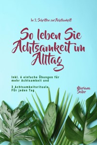 Achtsamkeit: IN 2 SCHRITTEN ZUR ACHTSAMKEIT! So leben Sie Achtsamkeit im Alltag - Mariana Seiler - E-Book