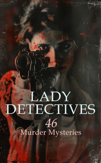 Lady Detectives: 46 Murder Mysteries - Anna Katharine Green - E-Book