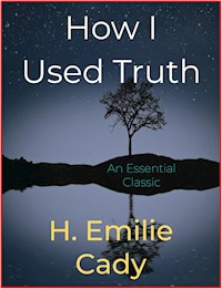 How I Used Truth - H. Emilie Cady - E-Book