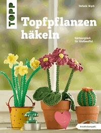 Topfpflanzen häkeln - Stefanie Brych - E-Book