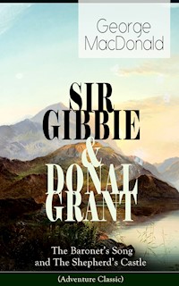 SIR GIBBIE & DONAL GRANT: The Baronet's Song and The Shepherd's Castle (Adventure Classic) - George MacDonald - E-Book