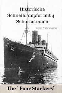 The "Four Stackers": Historische Schnelldampfer mit vier Schornsteinen - Jürgen Prommersberger - E-Book