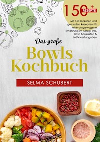 Das große Bowls Kochbuch! Inklusive Ratgeberteil, Nährwerteangaben und Bowl - Baukasten! 1. Auflage - Selma Schubert - E-Book