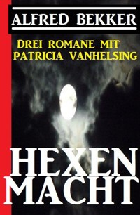 Hexenmacht (Drei Romane mit Patricia Vanhelsing) - Alfred Bekker - E-Book