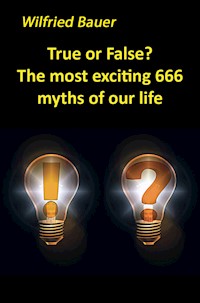 True or False? The most, exciting 666 myths of our life - Wilfried Bauer - E-Book