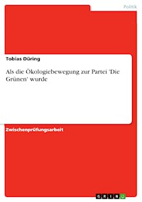Als die Ökologiebewegung zur Partei 'Die Grünen' wurde - Tobias Düring - E-Book
