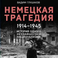 Немецкая трагедия. 1914-1945. История одного неудавшегося национализма - Вадим Глушаков - Hörbuch
