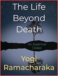 The Life Beyond Death - Yogi Ramacharaka - E-Book