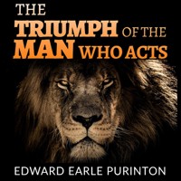 The Triumph of the Man who Acts (Unabridged) - Edward Earle Purinton - Hörbuch
