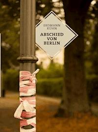 Abschied von Berlin - Erdmann Kühn - E-Book